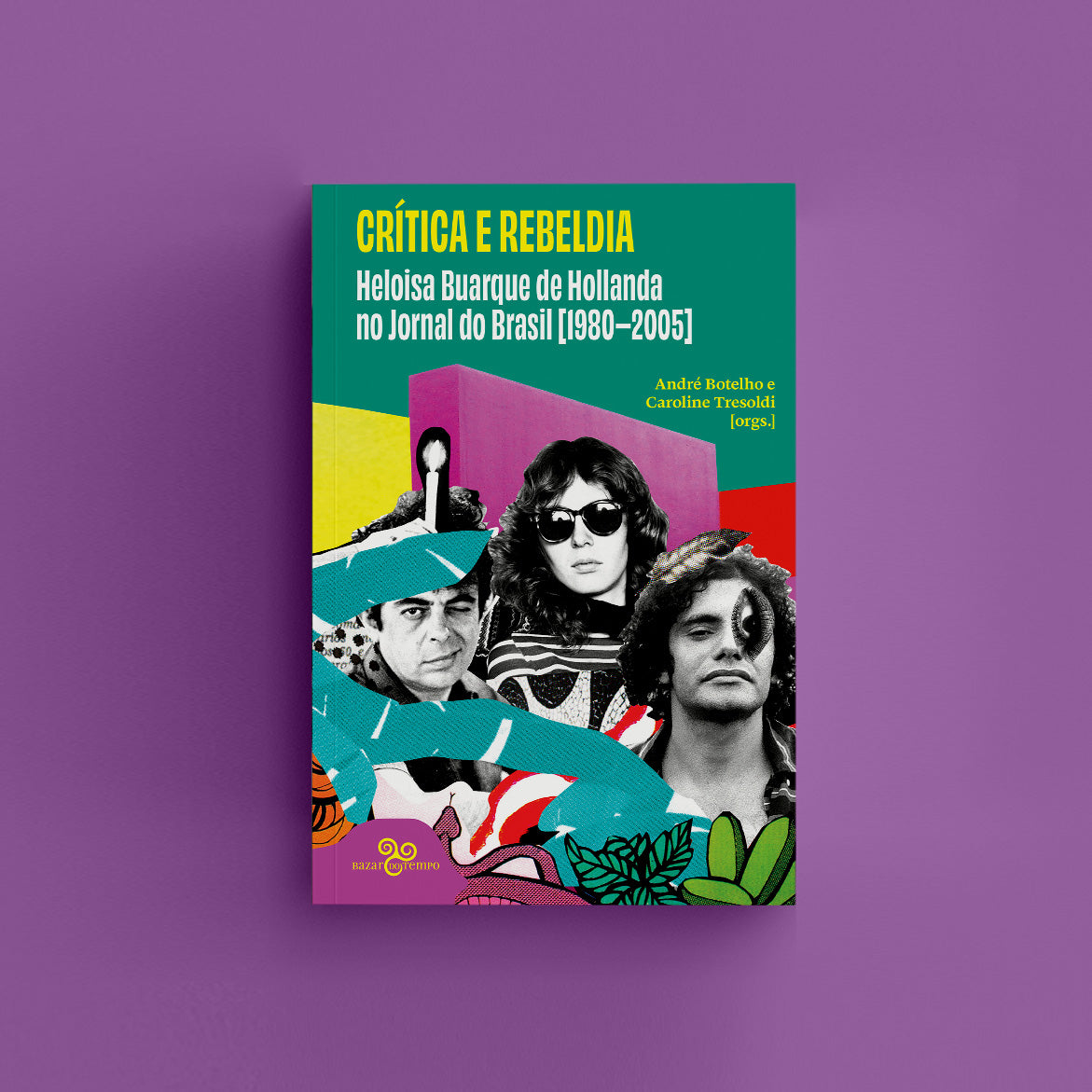 Crítica e rebeldia - Heloisa Buarque de Hollanda no Jornal do Brasil (1980-2005)