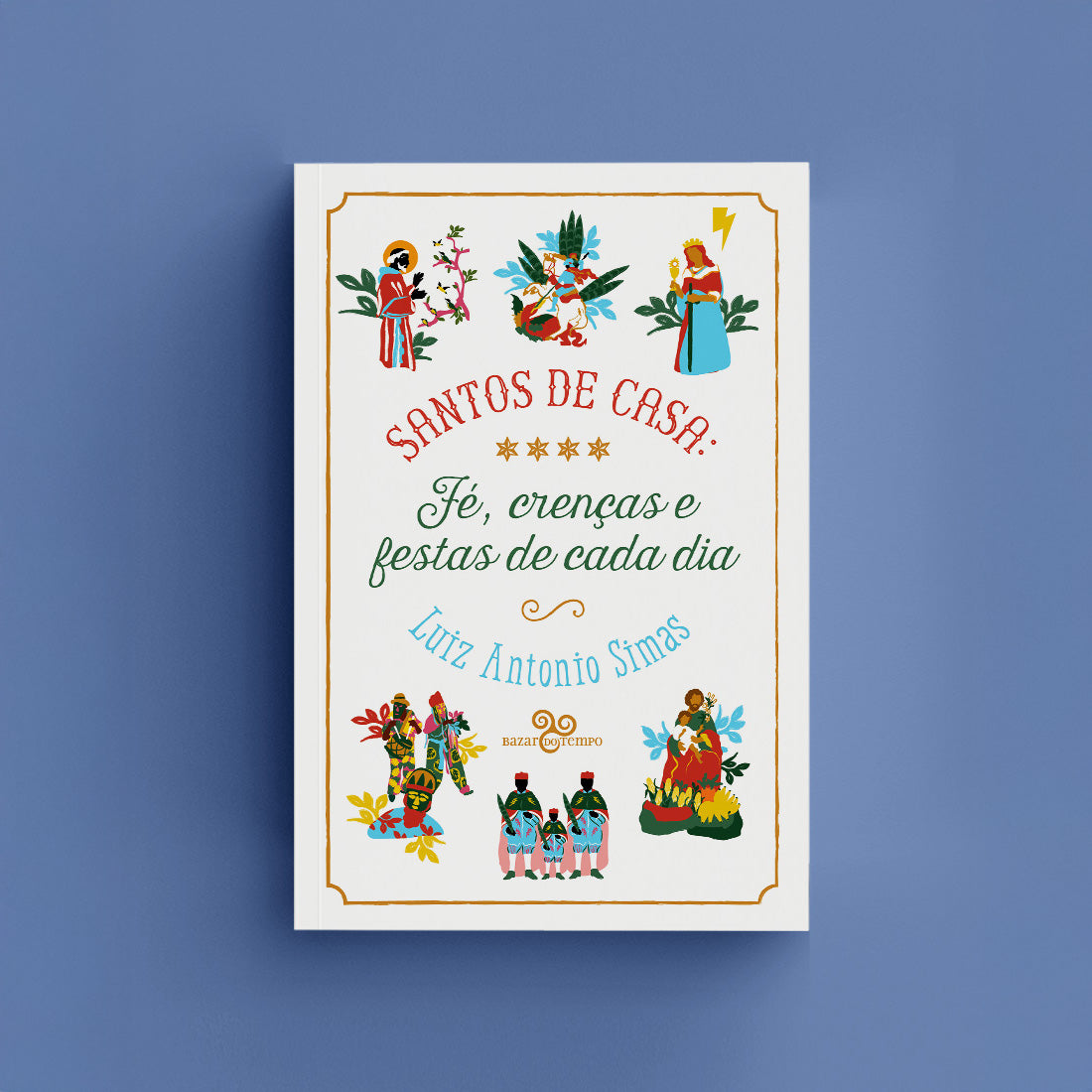 Santos de casa - Fé, crenças e festas de cada dia